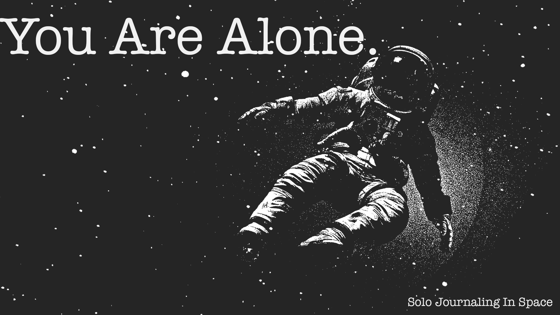 You Are Alone: Solo Journaling In Space