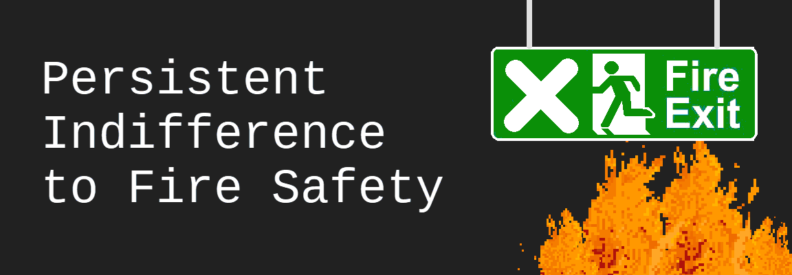 Persistent Indifference to Fire Safety