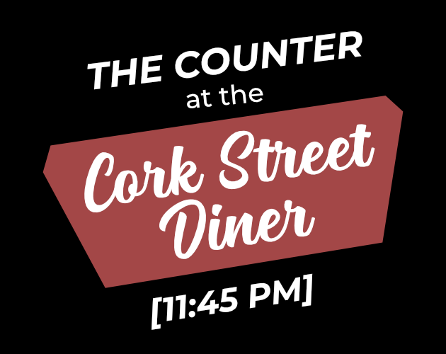 Cover image for The Counter at the Cork Street Diner [11:45 PM]