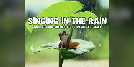 Cover image for Singing in the Rain! - A Short Frog-Themed TTRPG by Ashlee Craft