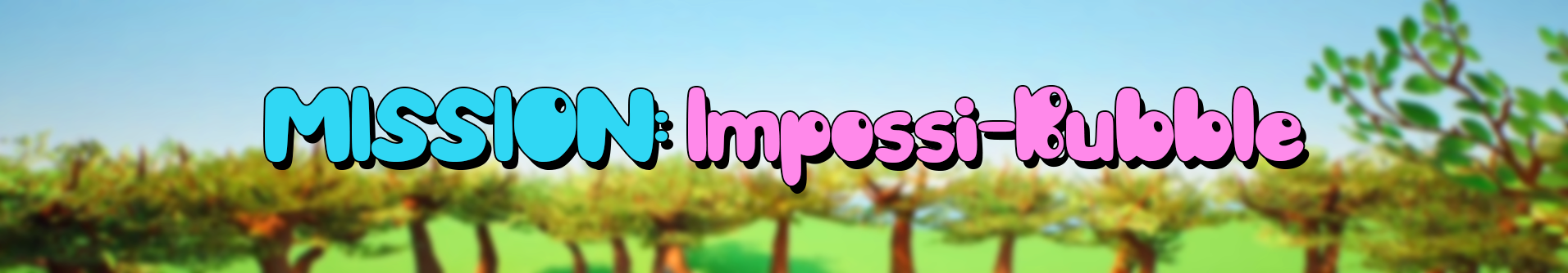 Mission: Impossi-Bubble