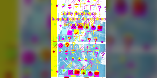 Cover image for Shitty People are Hogging Game Discussions & I'm Tired of It