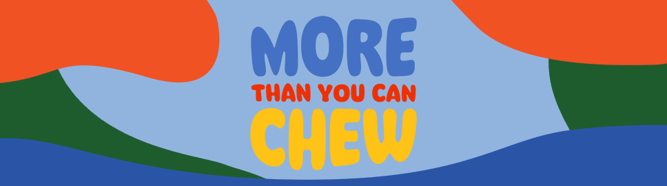 More Than You Can Chew