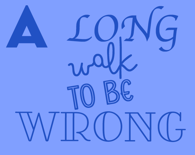 A Long Way to Walk to Be Wrong