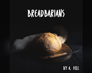Breadbarians   - a fitd? game for 2-6? players about making bread 
