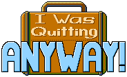 I Was Quitting Anyway!