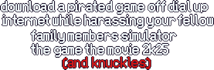 Download a Pirated Game off Dial Up Internet While Harassing Your Fellow Family Members Simulator the Game the Movie 2k5