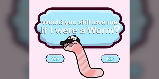 Cover image for Would You Still Love Me If I Were A Worm?