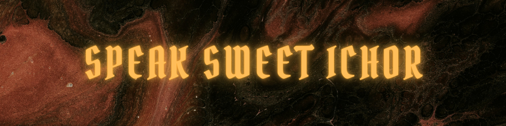 Speak Sweet Ichor