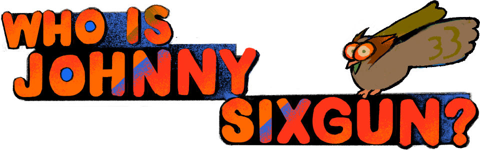 Who is Johnny Sixgun?