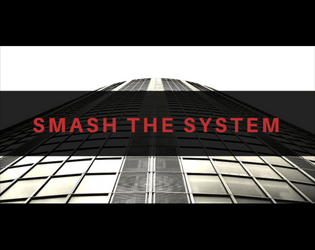 Smash the System   - A dice-stacking ttrpg about kicking down doors and smashing corporate oligarchy 