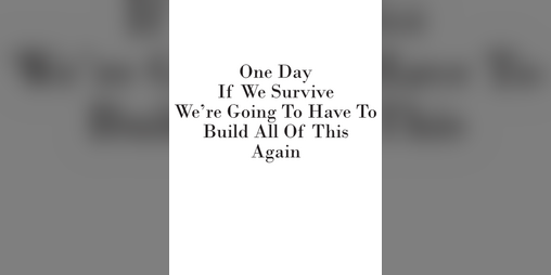 Cover image for One Day If We Survive We're Going To Have To Build All Of This Again