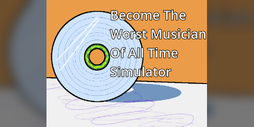Cover image for Become The Worst Musician Of All Time Simulator