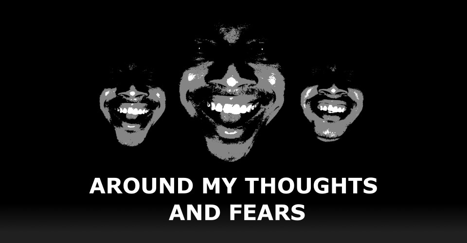 Around my thoughts and fears
