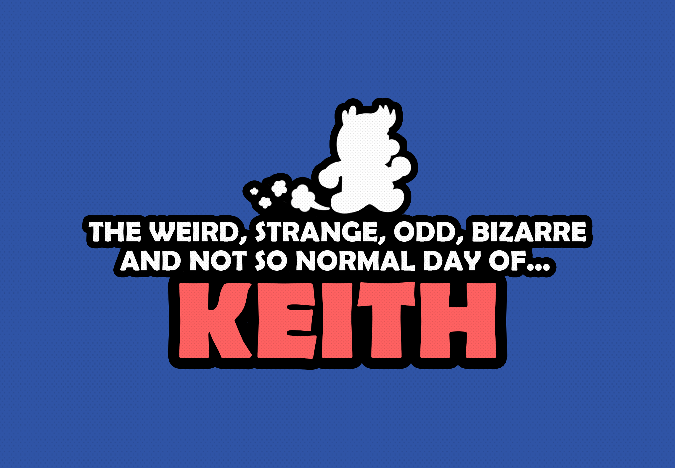 The Weird, Strange, Odd, Bizarre and Not so Normal day of KEITH