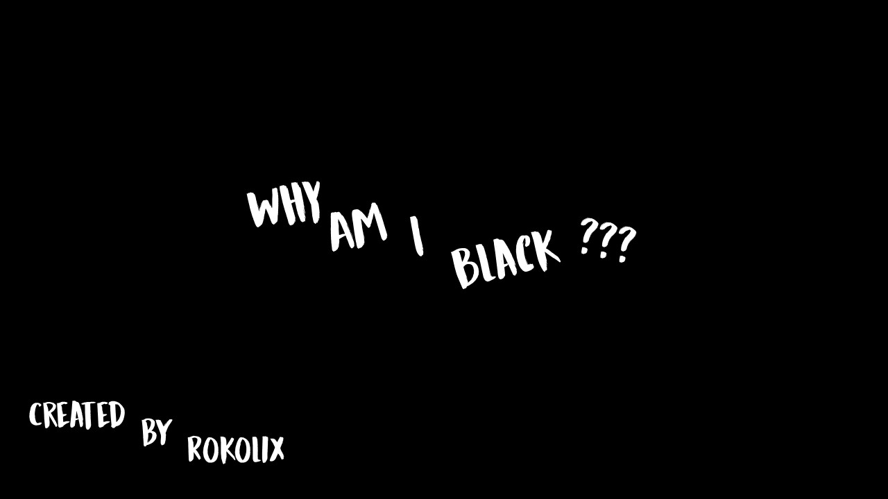 Why Am I Black ???