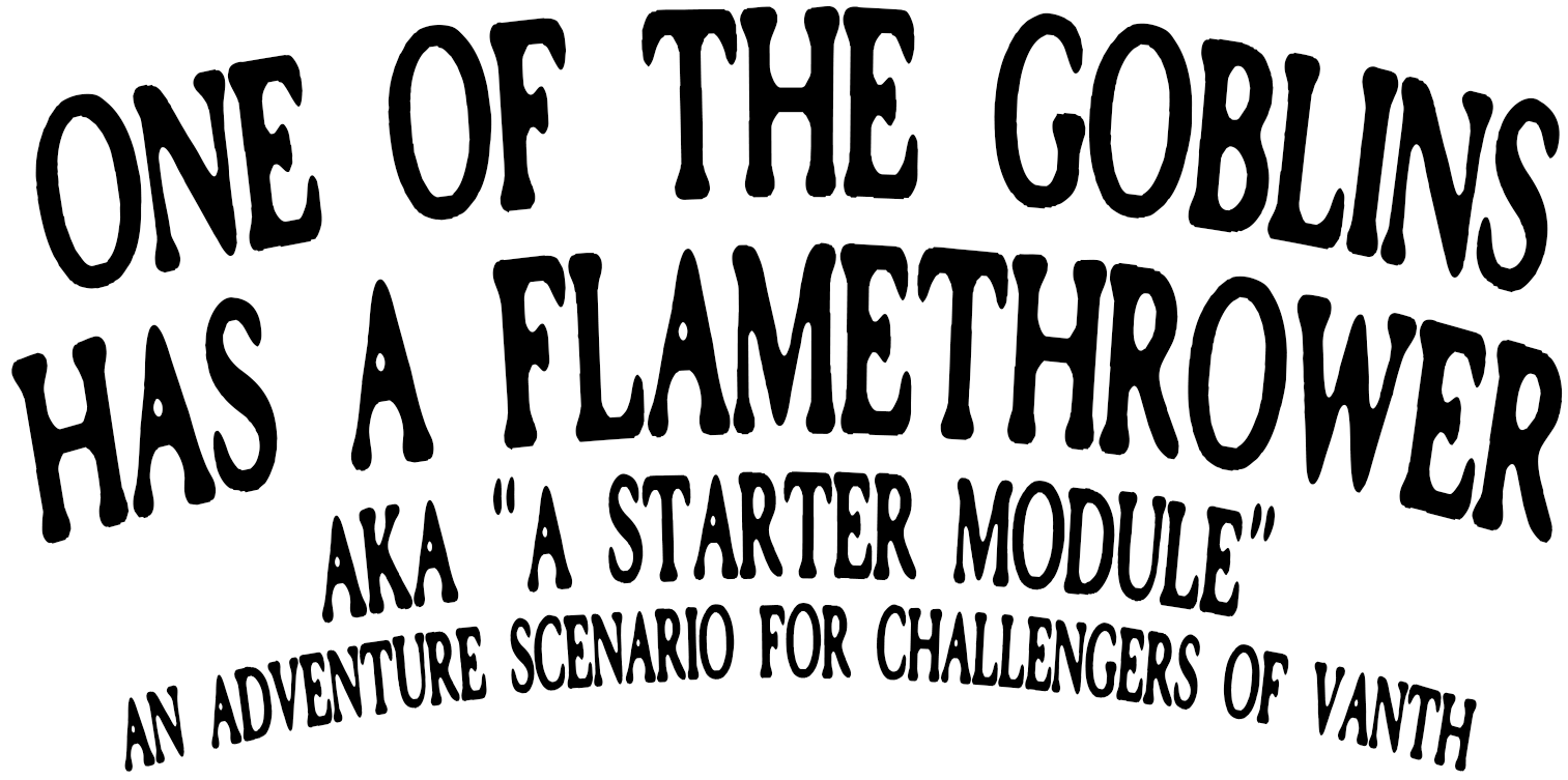 One of the Goblins has a Flamethrower aka "a Starter Module"