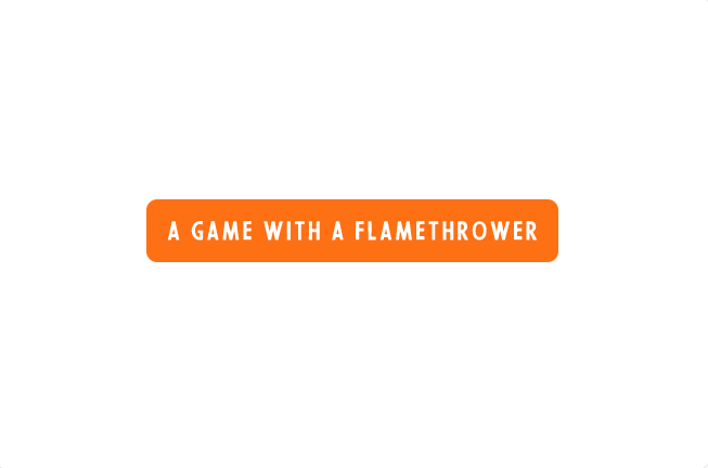 A Game With A Flamethrower