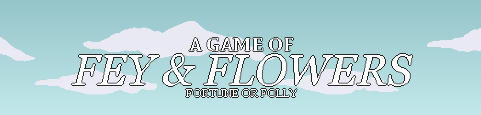 A GAME OF FEY AND FLOWERS: FORTUNE OR FOLLY