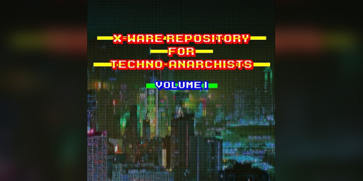 Cover image for X-Ware Repository for Techno-Anarchists, Volume I for Cy_Borg