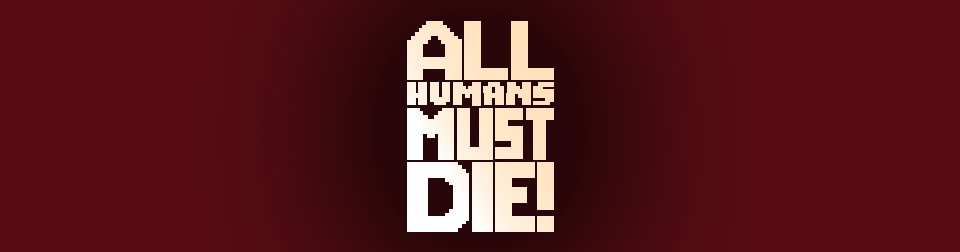 All Humans Must Die!