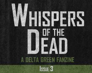 Whispers of the Dead - Issue 3   - Third issue of the Delta Green fanzine 