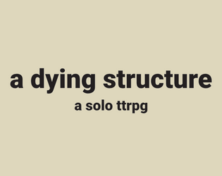 a dying structure   - a tiny solo ttrpg 