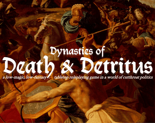 Dynasties of Death & Detritus   - A low-magic, low-fantasy TRPG in a world of cutthroat politics inspired by Game of Thrones. 