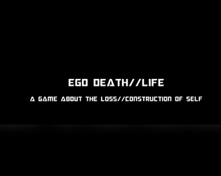 Ego Death//Life   - A game about the loss and construction of identity 