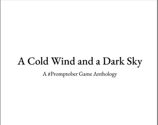 A Cold Wind and a Dark Sky   - A #Promptober game anthology 