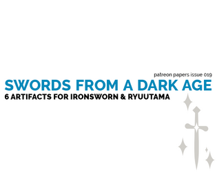 Patreon Papers 019: Swords From a Dark Age   - 6 artifacts for Ironsworn & Ryuutama 