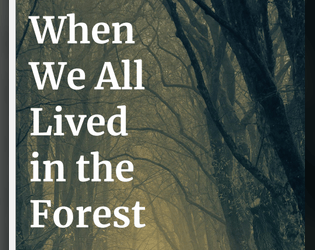 When We All Lived in the Forest   - An RPG about travelling through the forest at the end of the world, based on 24XX. 