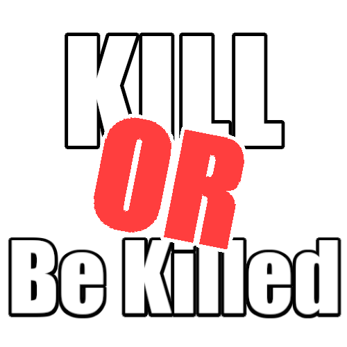 kill or be killed