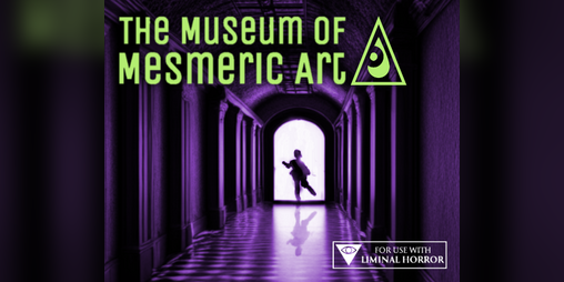 Cover image for The Museum of Mesmeric Art {Liminal Horror}