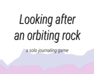 Looking after an orbiting rock   - a solo journaling game 