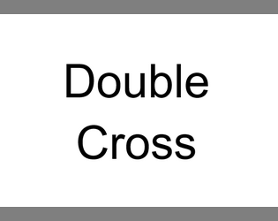 Double Cross   - A two-player spy microrpg. 