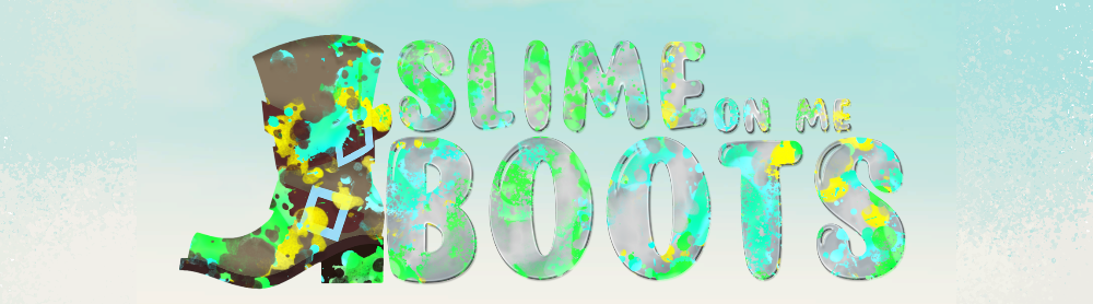 Slime on me boots