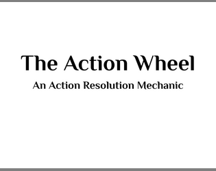 The Action Wheel   - An open-source action resolution mechanic for your next TTRPG 