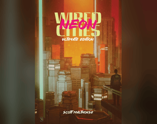 Wired Neon Cities: Ultimate Edition   - Rules lite cyberpunk rules & adventure 