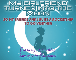 My Girlfriend Turned into the Moon, So My Friends and I Built a Rocketship to Go Visit Her  