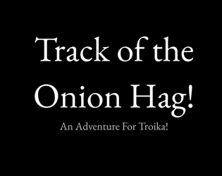 Track of the Onion Hag!   - A point crawl adventure for Troika! 