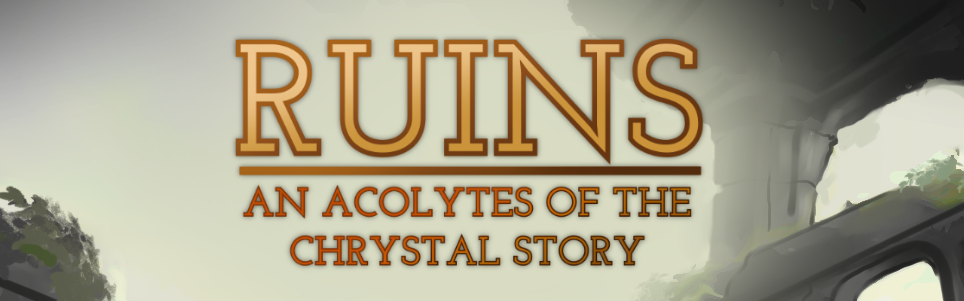 Ruins - an acolytes of the Chrystals story