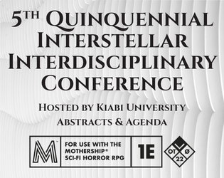 5th Quinquennial Interstellar Interdisciplinary Conference   - 12 writers, 16 pages. QuIIC is a collection of scientific abstracts featuring the Master Skills from MothershipRPG. 