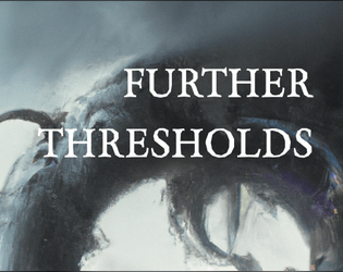 FURTHER THRESHOLDS   - A tabletop game about trying to avoid a fate you brought on yourself 