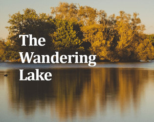 The Wandering Lake   - Single-player journaling game. You are the Keeper of the Lakes and one of them has gone missing 