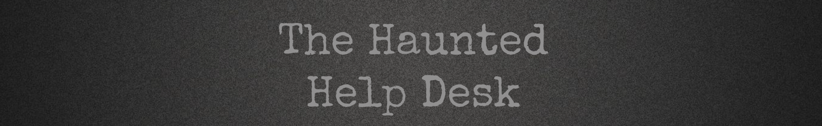 The Haunted Help Desk