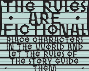 The Rules Are Fictional   - An ultra light collaborative storytelling game where the rules of the story take priority. 