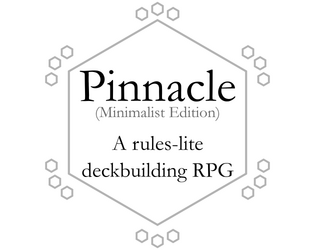 Pinnacle (Minimalist Edition)   - A rules-lite deckbuilding RPG (demo available) 