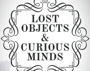 Lost Objects and Curious Minds   - A ttrpg about managing lost items with magical properties. 