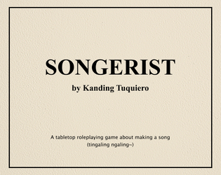 SONGERIST (2022)   - A tabletop roleplaying game about making a song (tingaling ngaling~) 